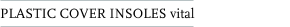 PLASTIC COVER INSOLES vital